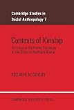 Goody, Esther N.: Contexts of Kinship : An Essay in the Family Sociology of the Gonja of Northern Ghana Goody, Esther N.: Contexts of Kinship : An Essay in the Family Sociology of the Gonja of Northern Ghana