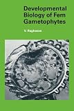 Raghavan, Valayamghat: Developmental Biology of Fern Gametophytes Raghavan, Valayamghat: Developmental Biology of Fern Gametophytes