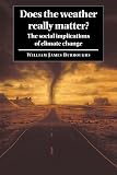 Burroughs, William James: Does the Weather Really Matter?: The Social Implications of Climate Change