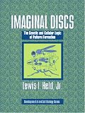 Held, Lewis I.: Imaginal Discs: The Genetic And Cellular Logic of Pattern Formation Held, Lewis I.: Imaginal Discs: The Genetic And Cellular Logic of Pattern Formation