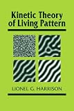 Harrison, Lionel G.: Kinetic Theory of Living Pattern Harrison, Lionel G.: Kinetic Theory of Living Pattern