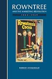 Fitzgerald, Robert: Rowntree And the Marketing Revolution, 1862 -1969 Fitzgerald, Robert: Rowntree And the Marketing Revolution, 1862 -1969