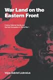 Liulevicius, Vejas Gabriel: War Land on the Eastern Front : Culture, National Identity, and German Occupation in World War I Liulevicius, Vejas Gabriel: War Land on the Eastern Front : Culture, National Identity, and German Occupation in World War I