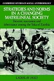 Holy, Ladislav: Strategies And Norms in a Changing Matrilineal Society: Descent, Succession And Inheritance Among the Toka of Zambia Holy, Ladislav: Strategies And Norms in a Changing Matrilineal Society: Descent, Succession And Inheritance Among the Toka of Zambia