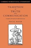 Boyer, Pascal: Tradition As Truth And Communication: A Cognitive Description of Traditional Discourse Boyer, Pascal: Tradition As Truth And Communication: A Cognitive Description of Traditional Discourse