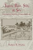 Tigers, Rice, Silk, And Silt: Environment And Economy in Late Imperial South China (0521027764) by Marks, Robert Marks, Robert: Tigers, Rice, Silk, And Silt: Environment And Economy in Late Imperial South China