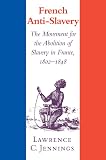 Jennings, Lawrence C.: French Anti-Slavery : The Movement for the Abolition of Slavery in France, 1802-1848