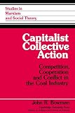 Bowman, John R.: Capitalist Collective Action: Competition, Cooperation, And Conflict in the Coal Industry Bowman, John R.: Capitalist Collective Action: Competition, Cooperation, And Conflict in the Coal Industry