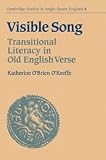 O'Keeffe, Katherine O'Brien: Visible Song : Transitional Literacy in Old English Verse