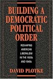 Plotke, David: Building a Democratic Political Order: Reshaping American Liberalism in the 1930s and 1940s Plotke, David: Building a Democratic Political Order: Reshaping American Liberalism in the 1930s and 1940s