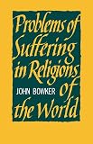 Bowker, John Westerdale: Problems of Suffering in the Religions of the World