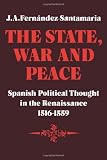 The State, War and Peace: Spanish Political Thought in the Renaissance, 1516-1559 (0521214386) by Fernandez-Santamaria, J. A. Fernandez-Santamaria, J. A.: The State, War and Peace: Spanish Political Thought in the Renaissance, 1516-1559