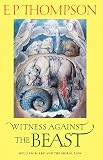 Thompson, E.P.: Witness Against the Beast: William Blake and the Moral Law Thompson, E.P.: Witness Against the Beast: William Blake and the Moral Law