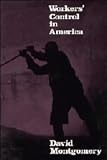 Montgomery, David: Workers' Control in America: Studies in the History of Work, Technology, And Labor Struggles Montgomery, David: Workers' Control in America: Studies in the History of Work, Technology, And Labor Struggles