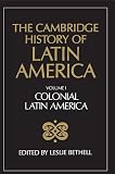 Bethell, Leslie: The Cambridge History of Latin America: Colonial Latin America, Part 1 Bethell, Leslie: The Cambridge History of Latin America: Colonial Latin America, Part 1