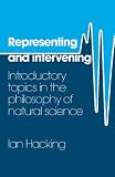 Hacking, Ian: Representing and Intervening: Introductory Topics in the Philosophy of Natural Science