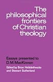 Sutherland, Stewart R.: The Philosophical Frontiers of Christian Theology: Essays Presented to D.M. MacKinnon