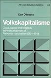 O'Meara, Dan: Volkskapitalisme: Class, Capital, and Ideology in the Development of Afrikaner Nationalism, 1934-1948