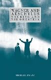Ewans, Michael: Wagner and Aeschylus: The Ring and the Oresteia Ewans, Michael: Wagner and Aeschylus: The Ring and the Oresteia