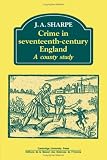 Sharpe, J. A.: Crime in Seventeenth-Century England: A County Study