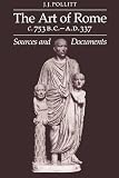 Pollitt, J. J.: The Art of Rome, C. 753 B.C.-A.D. 337: Sources and Documents