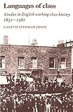 Jones, Gareth Stedman: Languages of Class: Studies in English Working Class History, 1832-1982 Jones, Gareth Stedman: Languages of Class: Studies in English Working Class History, 1832-1982
