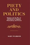 Fulbrook, Mary: Piety and Politics: Religion and the Rise of Absolutism in England, Wurttemberg and Prussia