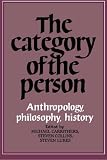 Carrithers, Michael: The Category of the Person: Anthropology, Philosophy, History Carrithers, Michael: The Category of the Person: Anthropology, Philosophy, History
