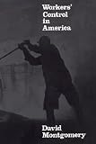 Montgomery, David: Workers Control in America Montgomery, David: Workers Control in America