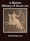 Robertson, Martin: A Shorter History of Greek Art