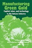 Thomas, Robert J.: Manufacturing Green Gold: Capital, Labor, and Technology in the Lettuce Industry