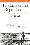 Production and Reproduction: A Comparative Study of the Domestic Domain (0521290880) by Goody, John Rankine Goody, John Rankine: Production and Reproduction: A Comparative Study of the Domestic Domain