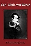 Warrack, John Hamilton: Carl Maria von Weber Warrack, John Hamilton: Carl Maria von Weber