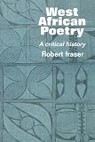 Fraser, Robert: West African Poetry: A Critical History Fraser, Robert: West African Poetry: A Critical History
