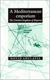 Abulafia, David: A Mediterranean Emporium : The Catalan Kingdom of Majorca Abulafia, David: A Mediterranean Emporium : The Catalan Kingdom of Majorca