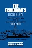 The Fisherman's Problem: Ecology and Law in the California Fisheries, 1850-1980 (0521324270) by McEvoy, Arthur F. McEvoy, Arthur F.: The Fisherman's Problem: Ecology and Law in the California Fisheries, 1850-1980