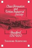 Koditschek, Theodore: Class Formation and Urban Industrial Society : Bradford, 1750-1850