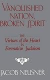 Neusner, Jacob: Vanquished Nation, Broken Spirit: The Virtues of the Heart in Formative Judaism Neusner, Jacob: Vanquished Nation, Broken Spirit: The Virtues of the Heart in Formative Judaism