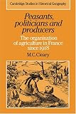 Cleary, Mark C.: Peasants, Politicians and Producers : The Organisation of Agriculture in France since 1918 Cleary, Mark C.: Peasants, Politicians and Producers : The Organisation of Agriculture in France since 1918
