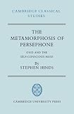 Hinds, Stephen: The Metamorphosis of Persephone : Ovid and the Self-Conscious Muse Hinds, Stephen: The Metamorphosis of Persephone : Ovid and the Self-Conscious Muse