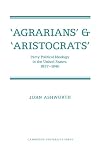 Ashworth, John: Agrarians and Aristocrats: Party Political Ideology in the United States, 1837-1846
