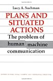 Suchman, Lucy: Plans and Situated Actions: The Problem of Human-Machine Communication Suchman, Lucy: Plans and Situated Actions: The Problem of Human-Machine Communication