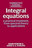 Porter, David: Integral Equations: A Practical Treatment, from Spectral Theory to Applications