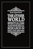 Oppenheim, Janet: The Other World : Spiritualism and Psychical Research in England, 1850-1914