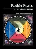 West, Geoffrey B.: Particle Physics: A Los Alamos Primer