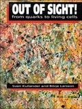 Kullander, Sven: Out of Sight!: From Quarks to Living Cells