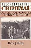 Wiener, Martin J.: Reconstructing the Criminal: Culture, Law and Policy in England, 1830-1914