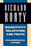 Rorty, Richard: Objectivity, Relativism, and Truth