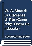 Rice, John A.: W.A. Mozart: LA Clemenza Di Tito Rice, John A.: W.A. Mozart: LA Clemenza Di Tito
