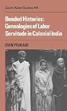 Prakash, Gyan: Bonded Histories: Genealogies of Labor Servitude in Colonial India Prakash, Gyan: Bonded Histories: Genealogies of Labor Servitude in Colonial India